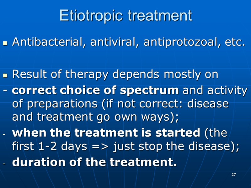 Etiotropic treatment Antibacterial, antiviral, antiprotozoal, etc.  Result of therapy depends mostly on -